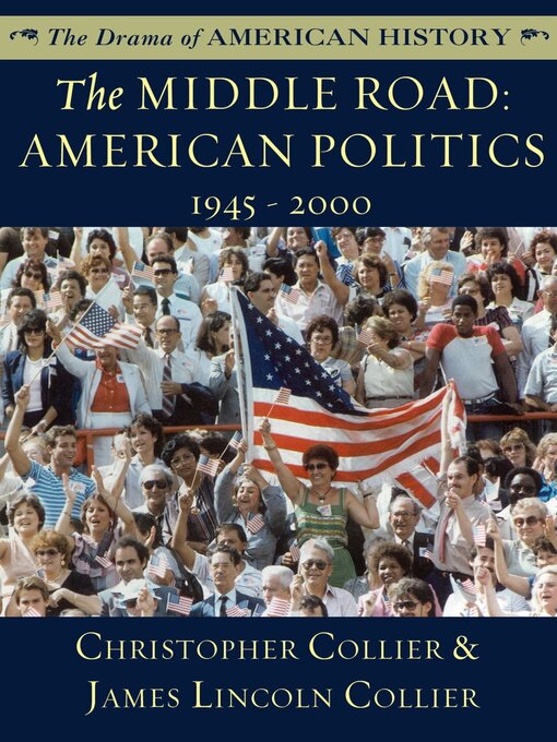 Title details for The Middle Road: American Politics, 1945–2000 by Christopher Collier - Available